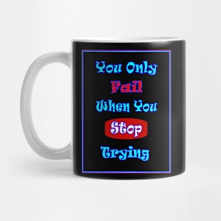 You Only Fail When You Stop Trying Sayings Print Mug